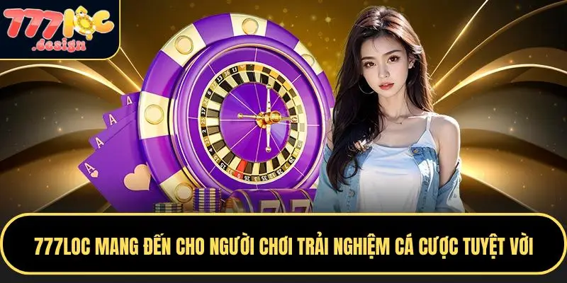 777LOC mang đến cho người chơi trải nghiệm cá cược tuyệt vời