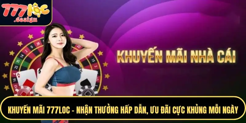 Những khuyến mãi 777LOC nổi bật mà bạn không nên bỏ lỡ
