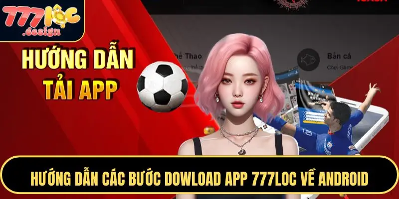 Hướng dẫn chi tiết tải app 777LOC cho thiết bị Android